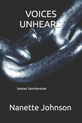 Voices Unheard: Selected Slave Narratives (Dialect Translated to Standard English)