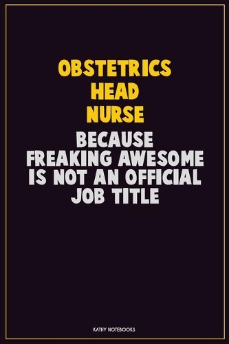 Obstetrics head nurse, Because Freaking Awesome Is Not An Official Job Title