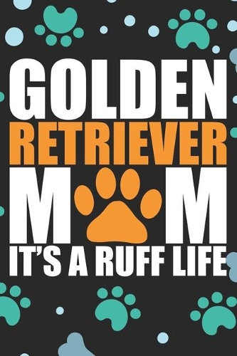 Golden Retriever Mom It's a Ruff Life