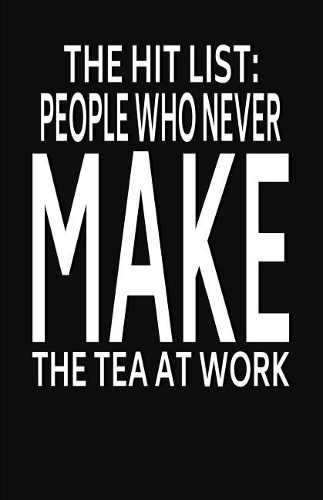 People Who Never Make the Tea At Work: Lined Notebook and Journal (Black Cover), Funny Sarcastic Gag Gift for Coworkers and Colleagues