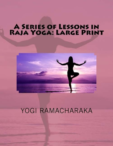 A Series of Lessons in Raja Yoga: Large Print