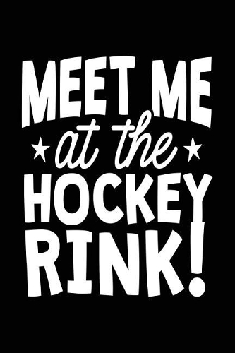 Meet Me At The Hockey Rink!