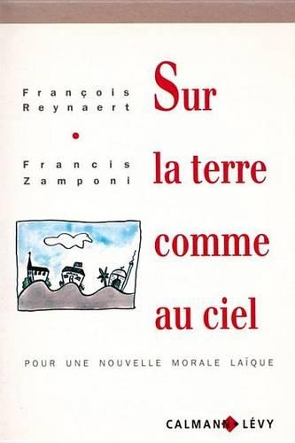 Sur La Terre Comme Au Ciel: Pour Une Nouvelle Morale Laique