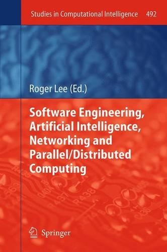Software Engineering, Artificial Intelligence, Networking and Parallel/Distributed Computing: (492 Studies in Computational Intelligence)