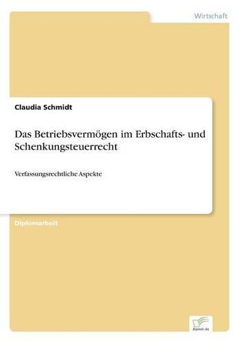 Das Betriebsvermögen im Erbschafts- und Schenkungsteuerrecht: Verfassungsrechtliche Aspekte