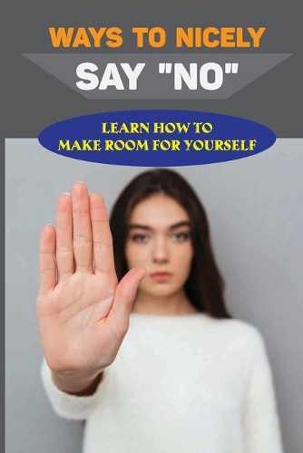 Ways To Nicely Say "No": Learn How To Make Room For Yourself: Avoiding Daily Stress