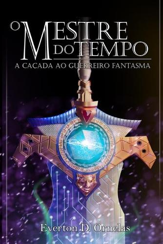 O Mestre do Tempo - A Caçada ao Guerreiro Fantasma: (1 O Mestre Do Tempo)