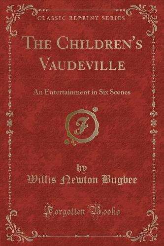 The Children's Vaudeville: An Entertainment in Six Scenes (Classic Reprint)
