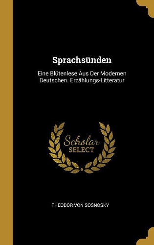 Sprachsünden: Eine Blütenlese Aus Der Modernen Deutschen. Erzählungs-Litteratur