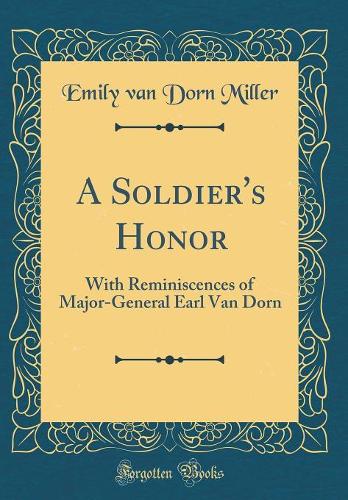 A Soldier's Honor: With Reminiscences of Major-General Earl Van Dorn (Classic Reprint)