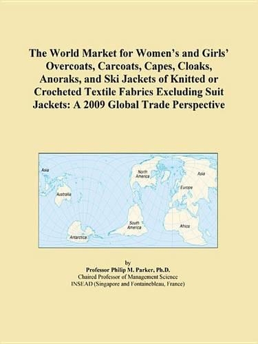 The World Market for Womens and Girls Overcoats, Carcoats, Capes, Cloaks, Anoraks, and Ski Jackets of Knitted or Crocheted Textile Fabrics Excluding Suit Jackets: A 2009 Global Trade Perspective