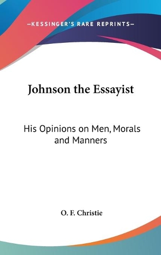 Johnson the Essayist: His Opinions on Men, Morals and Manners(English)