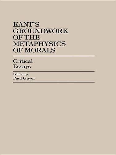 Kant's Groundwork of the Metaphysics of Morals: Critical Essays
