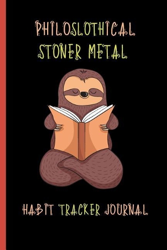 Philoslothical Stoner Metal Habit Tracker Journal: A Motivational Journal For Habit Tracking