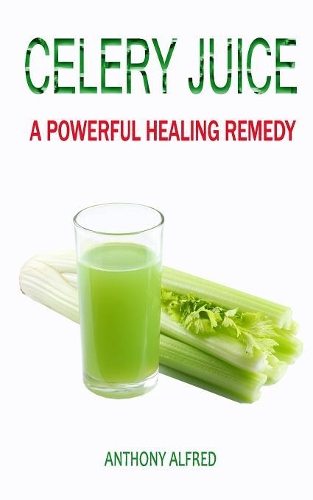 Celery Juice: A Powerful Healing Remedy