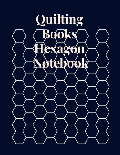 Quilting Books Hexagon Notebook: Graph Paper Notebook For Game Maps Chemistry Quilting Puzzles. Quilting Books Hexagonal Paper Organic Chemistry