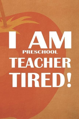 I Am Preschool Teacher Tired!: Blank Lined Notebook Journal Diary Composition Notepad 120 Pages 6x9 Paperback ( Teacher Gift ) Orange