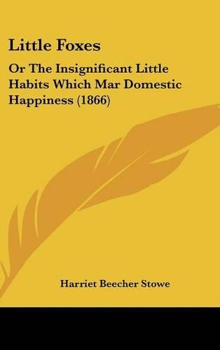 Little Foxes: Or The Insignificant Little Habits Which Mar Domestic Happiness (1866)(English)
