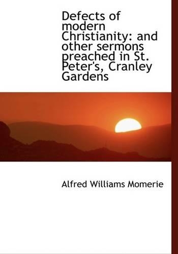 Defects of Modern Christianity: And Other Sermons Preached in St. Peter's, Cranley Gardens(English)