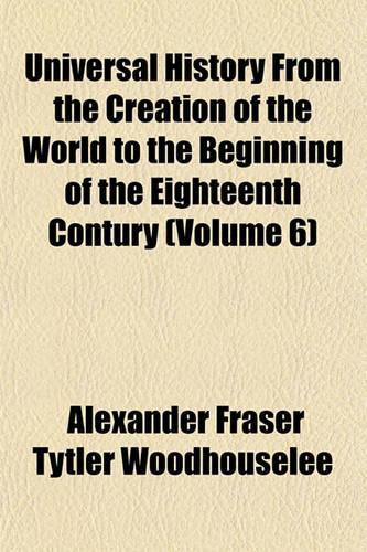 Universal History from the Creation of the World to the Beginning of the Eighteenth Contury (Volume 6)
