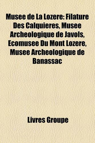 Muse de La Lozre: Filature Des Calquires, Muse Archologique de Javols, Comuse Du Mont Lozre, Muse Archologique de Banassac(French)