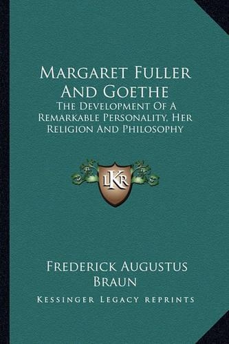 Margaret Fuller And Goethe: The Development Of A Remarkable Personality, Her Religion And Philosophy(English)