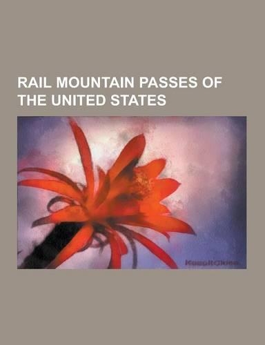 Rail Mountain Passes of the United States: Alpine Tunnel, Altamont Pass, Beckwourth Pass, Boreas Pass, Cajon Pass, Cumberland Gap, Delaware Water Gap,(English)