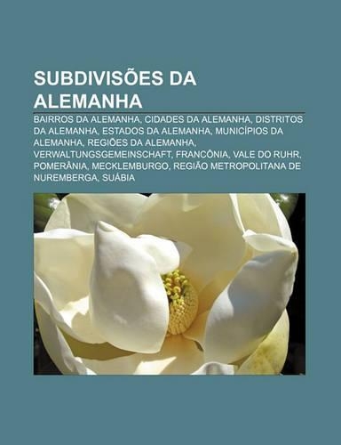 Subdivisoes Da Alemanha: Bairros Da Alemanha, Cidades Da Alemanha, Distritos Da Alemanha, Estados Da Alemanha, Municipios Da Alemanha(Portuguese)