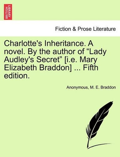 Charlotte's Inheritance. a Novel. by the Author of Lady Audley's Secret [I.E. Mary Elizabeth Braddon] ... Fifth Edition. Vol. I.