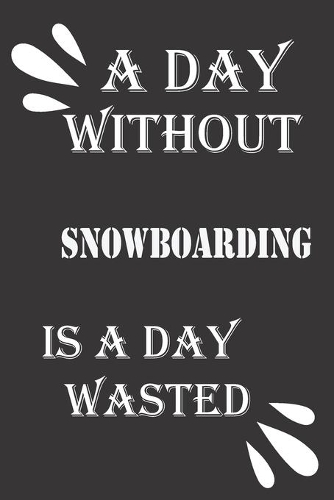 A day without snowboarding is a day wasted