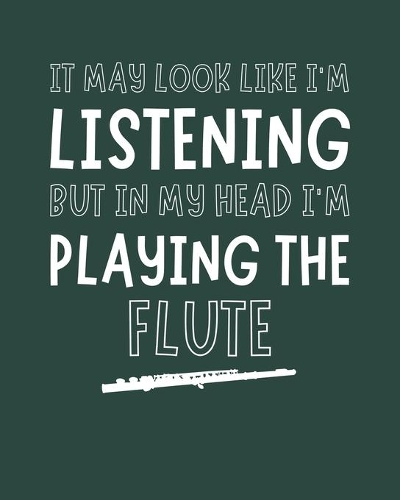 It May Look Like I'm Listening, but in My Head I'm Playing the Flute