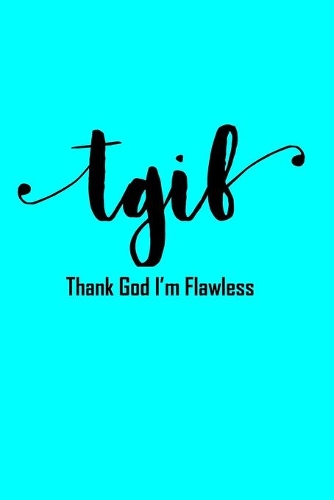 TGIF Thank God I'm Flawless