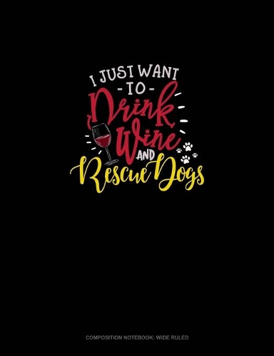 I Just Want To Drink Wine And Rescue Dogs