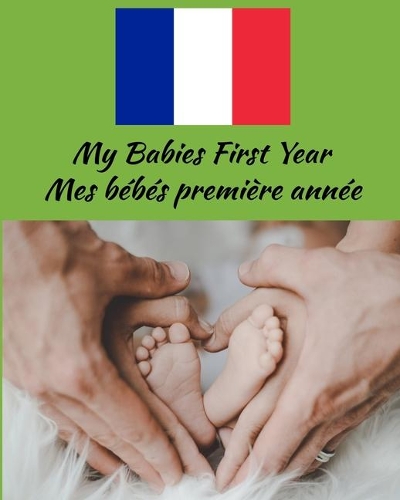My Babies First Year Mes bébés première année: Beautiful Color Keepsake Journal For Your Babies First Year Beautiful Gift For Your French Heritage