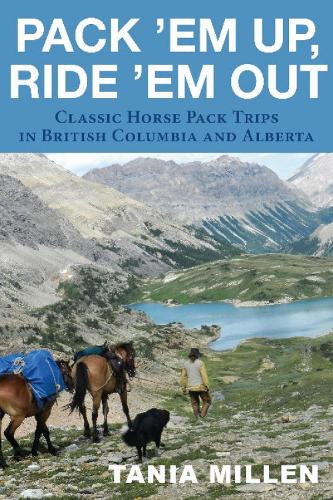 Pack 'em Up, Ride 'em Out: Classic Horse Pack Trips in British Columbia & Alberta
