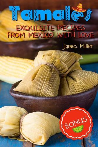 Tamales: Exquisite recipes from Mexico with Love