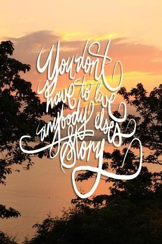 You don't have to live anyone else's story