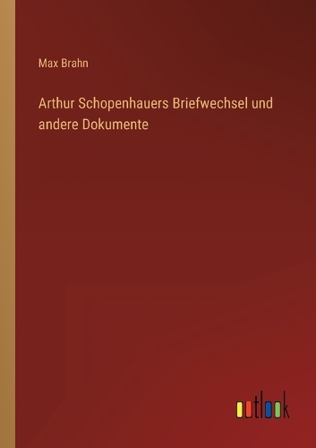 Arthur Schopenhauers Briefwechsel und andere Dokumente