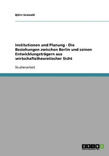 Institutionen und Planung - Die Beziehungen zwischen Berlin und seinen Entwicklungsträgern aus wirtschaftstheoretischer Sicht: (German)