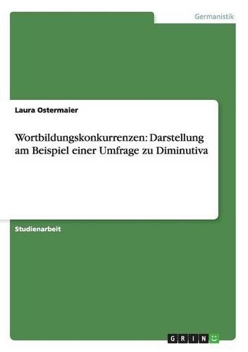 Wortbildungskonkurrenzen: Darstellung am Beispiel einer Umfrage zu Diminutiva(German)