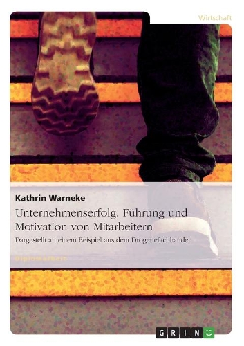 Unternehmenserfolg. Führung und Motivation von Mitarbeitern