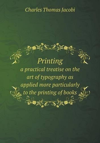 Printing a practical treatise on the art of typography as applied more particularly to the printing of books