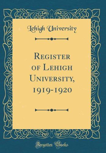 Register of Lehigh University, 1919-1920 (Classic Reprint)