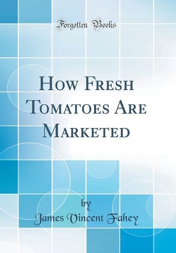 How Fresh Tomatoes Are Marketed (Classic Reprint)