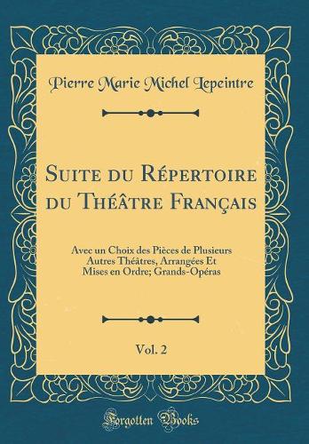 Suite du Répertoire du Théâtre Français, Vol. 2: Avec un Choix des Pièces de Plusieurs Autres Théâtres, Arrangées Et Mises en Ordre; Grands-Opéras (Classic Reprint)
