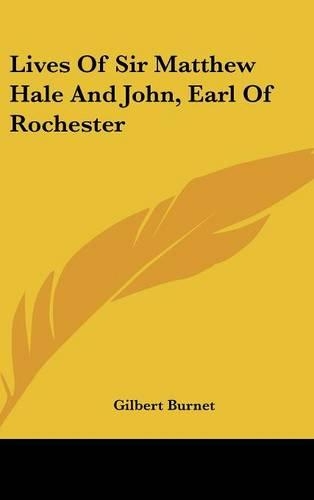 Lives Of Sir Matthew Hale And John, Earl Of Rochester: (English)