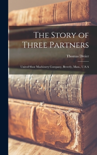The Story of Three Partners; United Shoe Machinery Company, Beverly, Mass., U.S.A