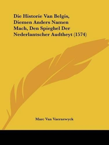 Die Historie Van Belgis, Diemen Anders Namen Mach, Den Spieghel Der Nederlantscher Audtheyt (1574): (Chinese)