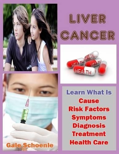 Liver Cancer: Learn What Is Cause, Risk Factors, Symptoms, Diagnosis, Treatment, Health Care