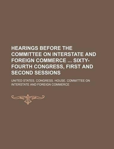 Hearings Before the Committee on Interstate and Foreign Commerce Sixty-Fourth Congress, First and Second Sessions: (English)